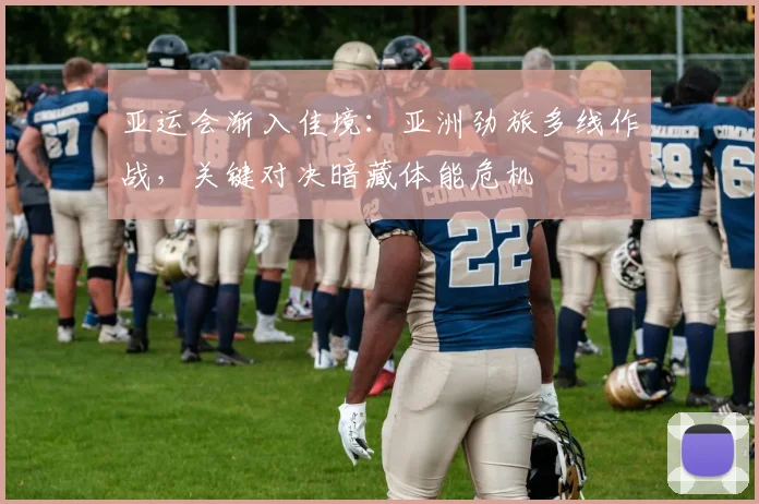 亚运会渐入佳境：亚洲劲旅多线作战，关键对决暗藏体能危机 - 2026世界杯图集